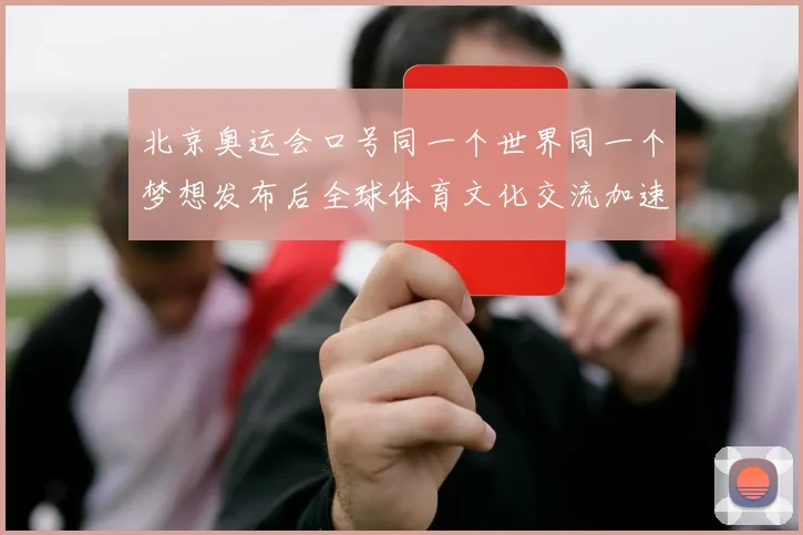 北京奥运会口号同一个世界同一个梦想发布后全球体育文化交流加速