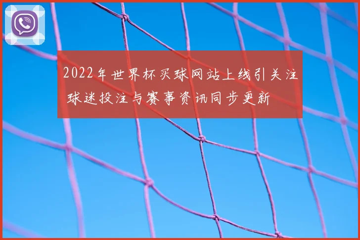 2022年世界杯买球网站上线引关注 球迷投注与赛事资讯同步更新