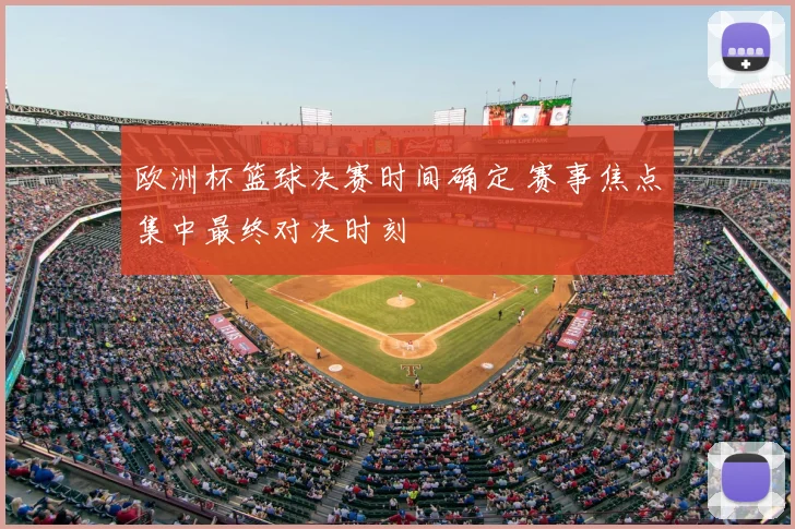 欧洲杯篮球决赛时间确定 赛事焦点集中最终对决时刻