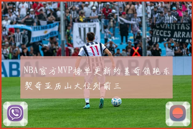 NBA官方MVP榜单更新约基奇领跑东契奇亚历山大位列前三