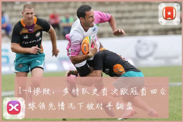 1-4惨败,多特队史首次欧冠首回合两球领先情况下被对手翻盘