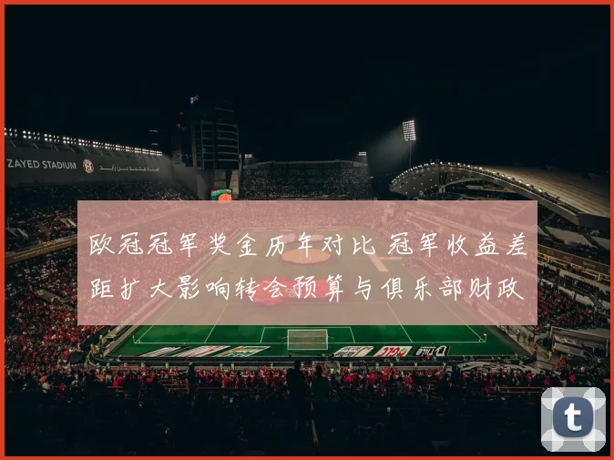 欧冠冠军奖金历年对比 冠军收益差距扩大影响转会预算与俱乐部财政